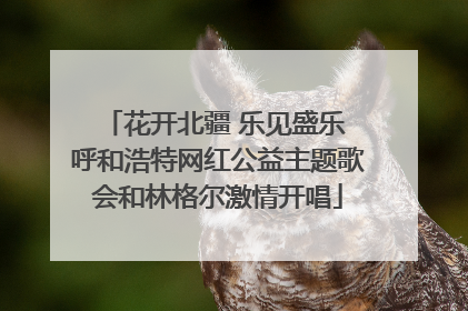 花开北疆 乐见盛乐 呼和浩特网红公益主题歌会和林格尔激情开唱