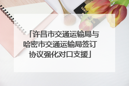 许昌市交通运输局与哈密市交通运输局签订协议强化对口支援