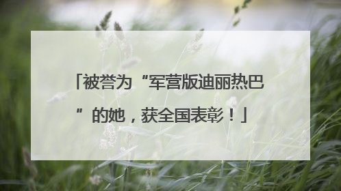 被誉为“军营版迪丽热巴”的她，获全国表彰！