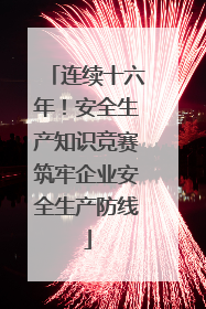 连续十六年！安全生产知识竞赛筑牢企业安全生产防线