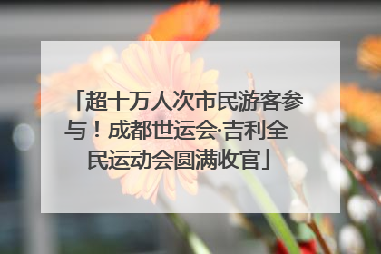 超十万人次市民游客参与！成都世运会·吉利全民运动会圆满收官