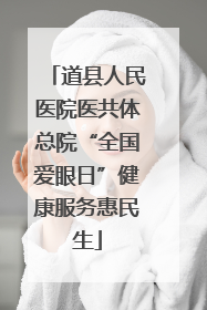 道县人民医院医共体总院“全国爱眼日”健康服务惠民生