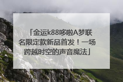 金运k88哆啦A梦联名限定款新品首发！一场跨越时空的声音魔法