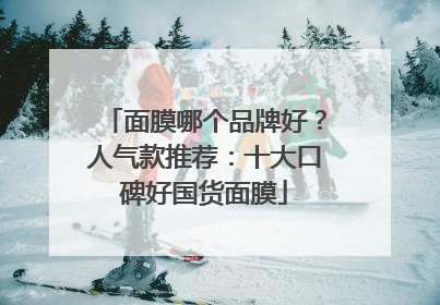 面膜哪个品牌好？人气款推荐：十大口碑好国货面膜