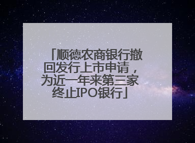 顺德农商银行撤回发行上市申请，为近一年来第三家终止IPO银行