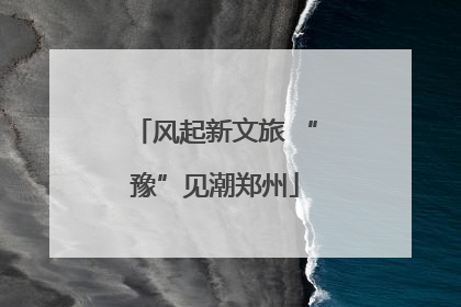 风起新文旅 “豫”见潮郑州
