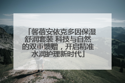 馨蓓安依克多因保湿舒润套装 科技与自然的双重馈赠，开启精准水润护理新时代