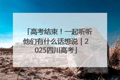 高考结束！一起听听他们有什么话想说｜2025四川高考