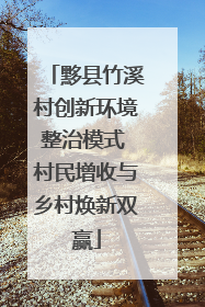 黟县竹溪村创新环境整治模式 村民增收与乡村焕新双赢
