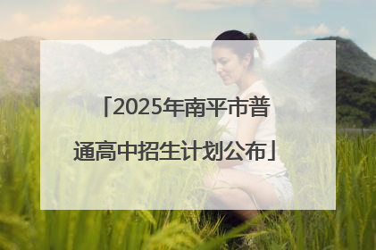 2025年南平市普通高中招生计划公布
