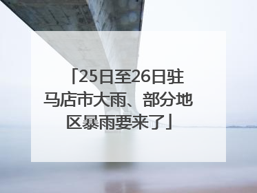 25日至26日驻马店市大雨、部分地区暴雨要来了