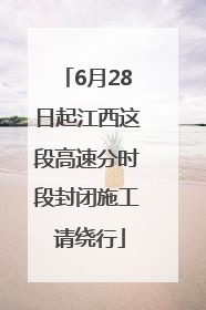 6月28日起江西这段高速分时段封闭施工 请绕行